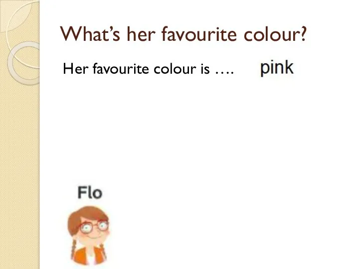 What’s her favourite colour? Her favourite colour is ….