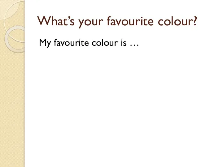 What’s your favourite colour? My favourite colour is …