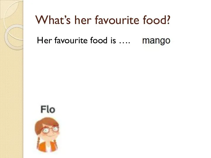 What’s her favourite food? Her favourite food is ….