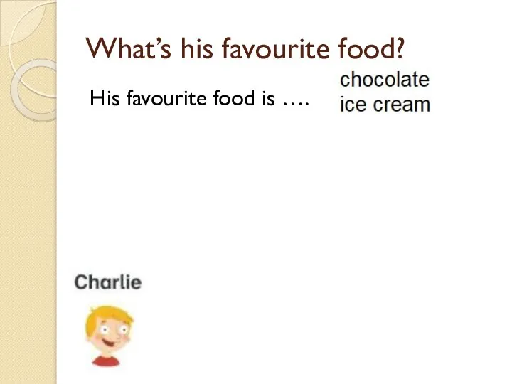 What’s his favourite food? His favourite food is ….