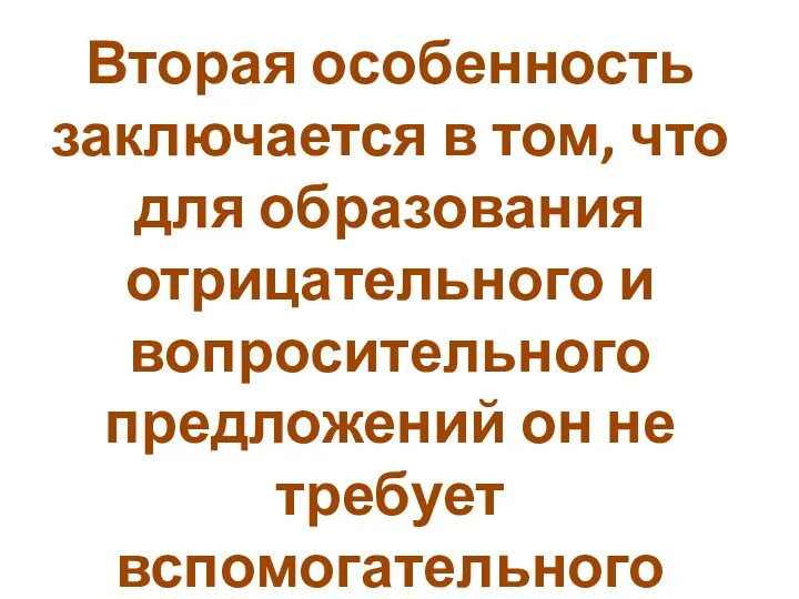 Вторая особенность заключается в том, что для образования отрицательного и вопросительного