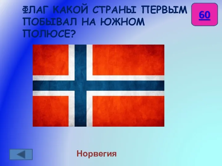 ФЛАГ КАКОЙ СТРАНЫ ПЕРВЫМ ПОБЫВАЛ НА ЮЖНОМ ПОЛЮСЕ? Норвегия