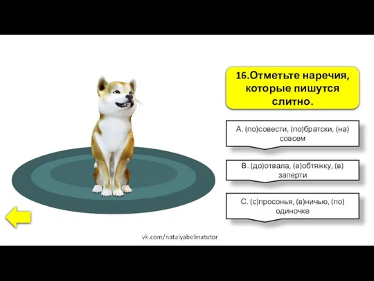 16.Отметьте наречия, которые пишутся слитно. А. (по)совести, (по)братски, (на)совсем В. (до)отвала,