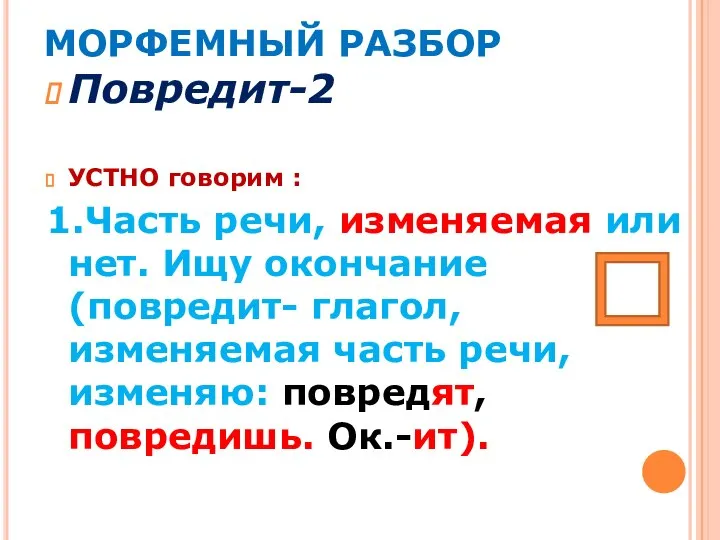 МОРФЕМНЫЙ РАЗБОР Повредит-2 УСТНО говорим : 1.Часть речи, изменяемая или нет.