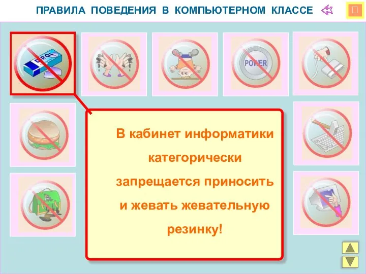  ПРАВИЛА ПОВЕДЕНИЯ В КОМПЬЮТЕРНОМ КЛАССЕ В кабинет информатики категорически запрещается приносить и жевать жевательную резинку!