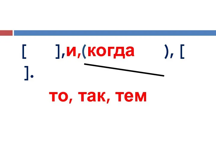 [ ],и,(когда ), [ ]. то, так, тем