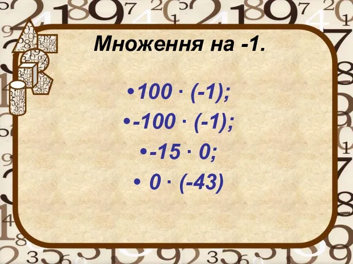 Множення на -1. 100 ∙ (-1); -100 ∙ (-1); -15 ∙ 0; 0 ∙ (-43)