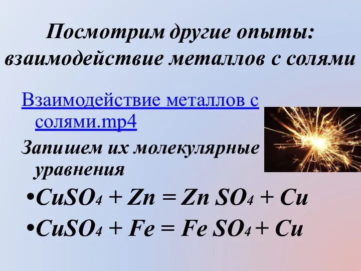 Посмотрим другие опыты: взаимодействие металлов с солями Взаимодействие металлов с солями.mp4