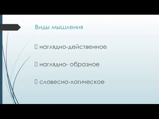 Виды мышления наглядно-действенное наглядно- образное словесно-логическое