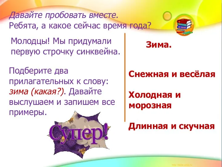 Давайте пробовать вместе. Ребята, а какое сейчас время года? Зима. Молодцы!