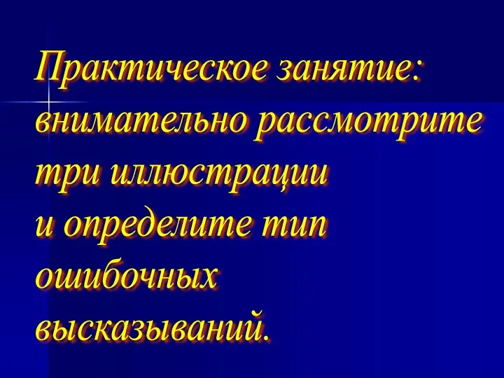 Практическое занятие: внимательно рассмотрите три иллюстрации и определите тип ошибочных высказываний.