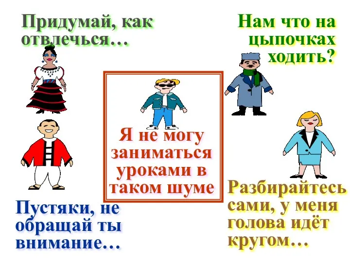 Я не могу заниматься уроками в таком шуме Пустяки, не обращай