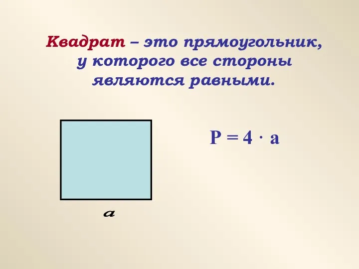 Квадрат – это прямоугольник, у которого все стороны являются равными. Р = 4 · а