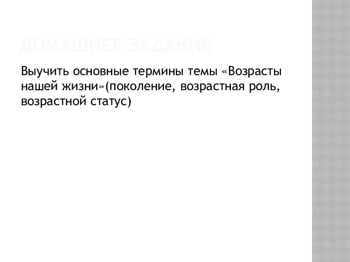 ДОМАШНЕЕ ЗАДАНИЕ Выучить основные термины темы «Возрасты нашей жизни»(поколение, возрастная роль, возрастной статус)