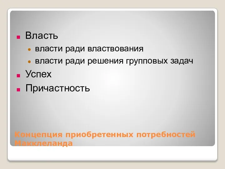 Концепция приобретенных потребностей Макклеланда Власть власти ради властвования власти ради решения групповых задач Успех Причастность