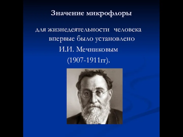 Значение микрофлоры для жизнедеятельности человека впервые было установлено И.И. Мечниковым (1907-1911гг).