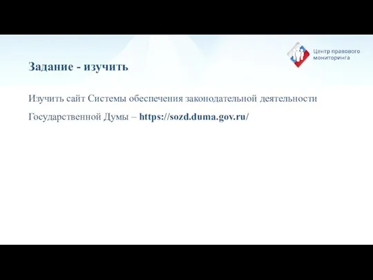 Задание - изучить Изучить сайт Системы обеспечения законодательной деятельности Государственной Думы – https://sozd.duma.gov.ru/