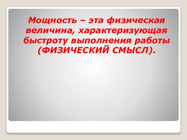 Мощность – эта физическая величина, характеризующая быстроту выполнения работы (ФИЗИЧЕСКИЙ СМЫСЛ).