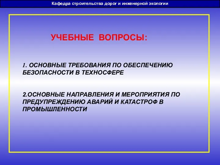 УЧЕБНЫЕ ВОПРОСЫ: Кафедра строительства дорог и инженерной экологии 1. ОСНОВНЫЕ ТРЕБОВАНИЯ