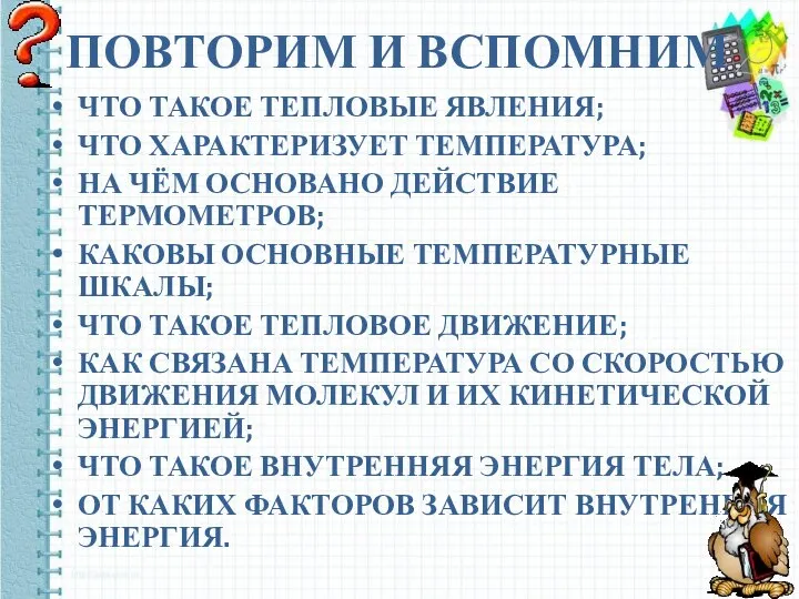 ПОВТОРИМ И ВСПОМНИМ ЧТО ТАКОЕ ТЕПЛОВЫЕ ЯВЛЕНИЯ; ЧТО ХАРАКТЕРИЗУЕТ ТЕМПЕРАТУРА; НА