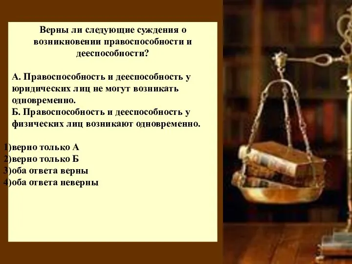 Верны ли следующие суждения о возникновении правоспособности и дееспособности? А. Правоспособность