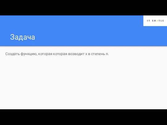 Задача Создать функцию, которая которая возводит x в степень n.