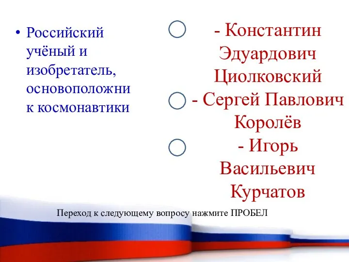 - Константин Эдуардович Циолковский - Сергей Павлович Королёв - Игорь Васильевич