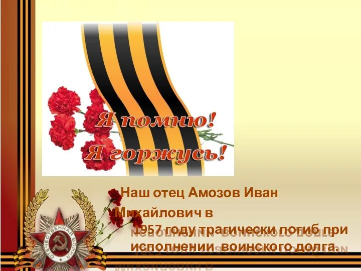 Наш отец Амозов Иван Михайлович в 1957 году трагически погиб при исполнении воинского долга.