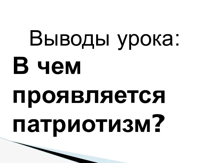 Выводы урока: В чем проявляется патриотизм?