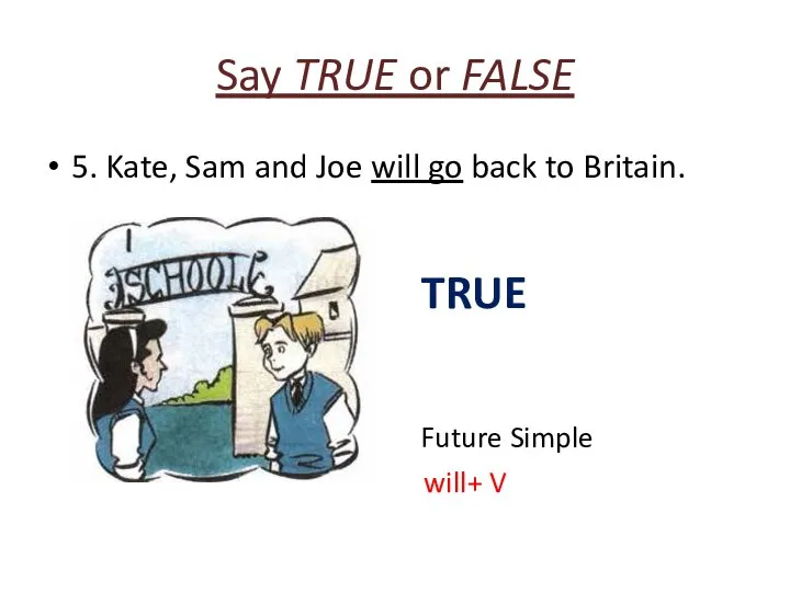 Say TRUE or FALSE 5. Kate, Sam and Joe will go