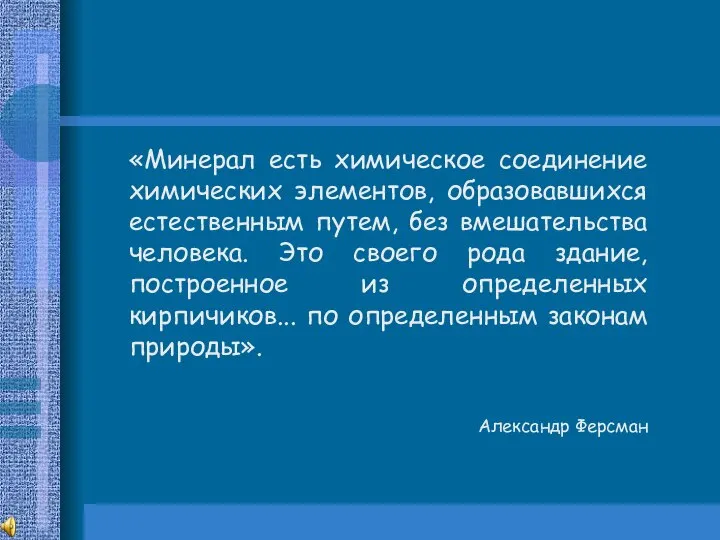 «Минерал есть химическое соединение химических элементов, образовавшихся естественным путем, без вмешательства