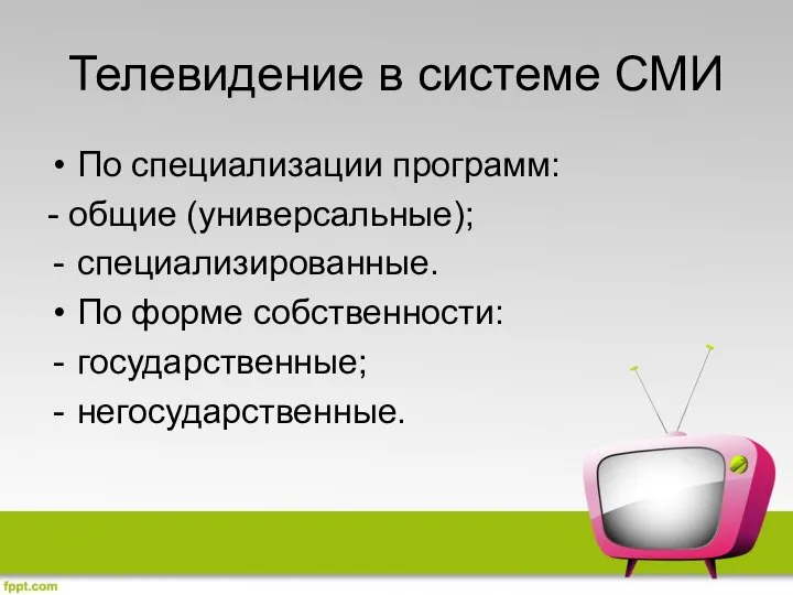 Телевидение в системе СМИ По специализации программ: - общие (универсальные); специализированные. По форме собственности: государственные; негосударственные.