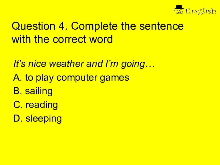 Question 4. Complete the sentence with the correct word It’s nice