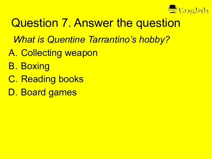 Question 7. Answer the question What is Quentine Tarrantino’s hobby? Collecting