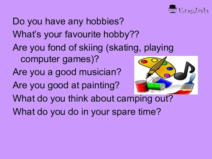 Do you have any hobbies? What’s your favourite hobby?? Are you