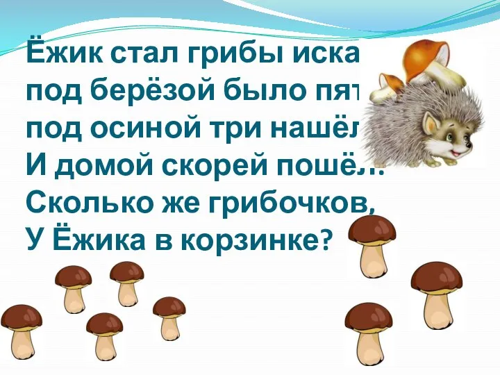 Ёжик стал грибы искать под берёзой было пять под осиной три