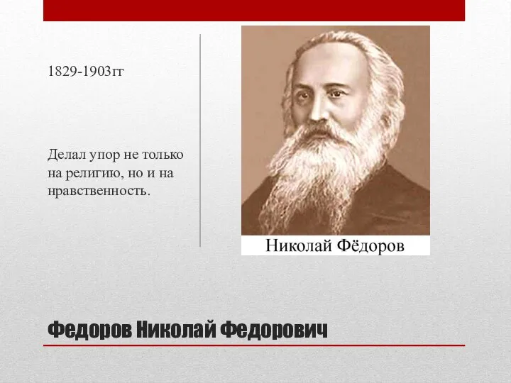 Федоров Николай Федорович 1829-1903гг Делал упор не только на религию, но и на нравственность.