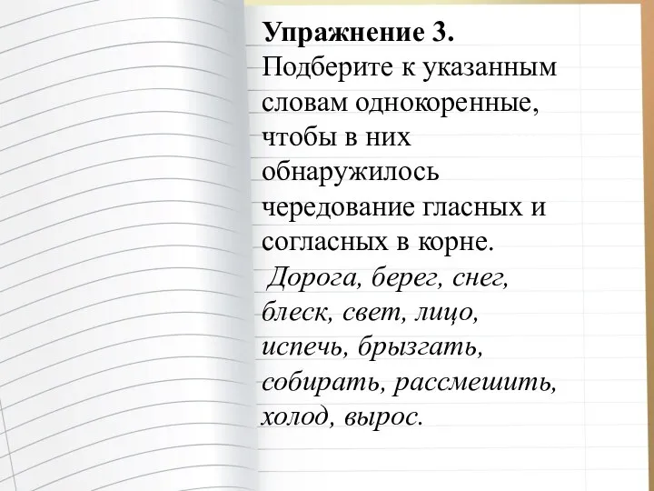 Упражнение 3. Подберите к указанным словам однокоренные, чтобы в них обнаружилось