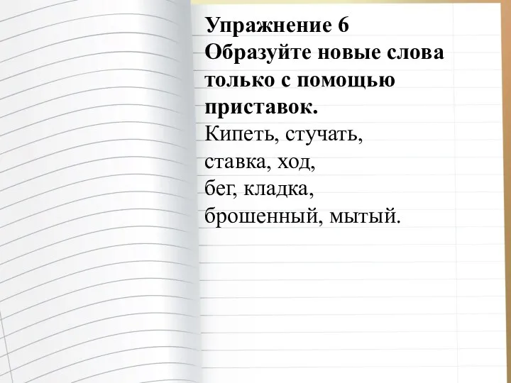 Упражнение 6 Образуйте новые слова только с помощью приставок. Кипеть, стучать,