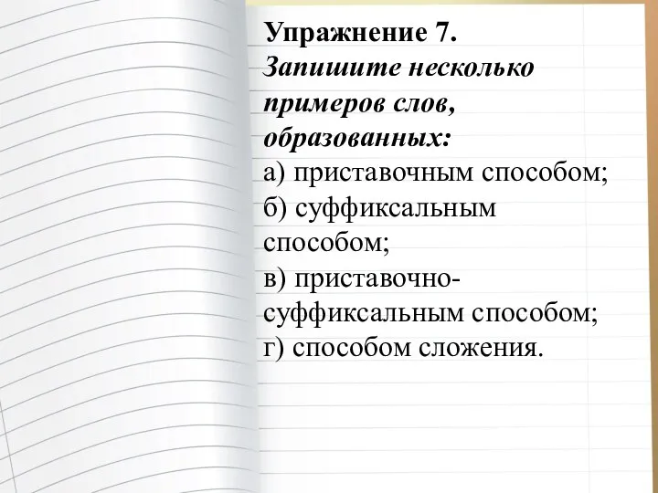 Упражнение 7. Запишите несколько примеров слов, образованных: а) приставочным способом; б)