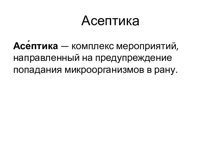 Асептика Асе́птика — комплекс мероприятий, направленный на предупреждение попадания микроорганизмов в рану.