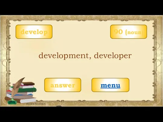 develop menu development, developer 90 (noun) answer