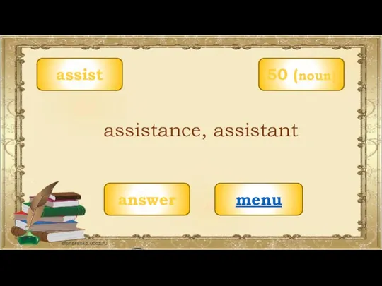 assist menu assistance, assistant 50 (noun) answer