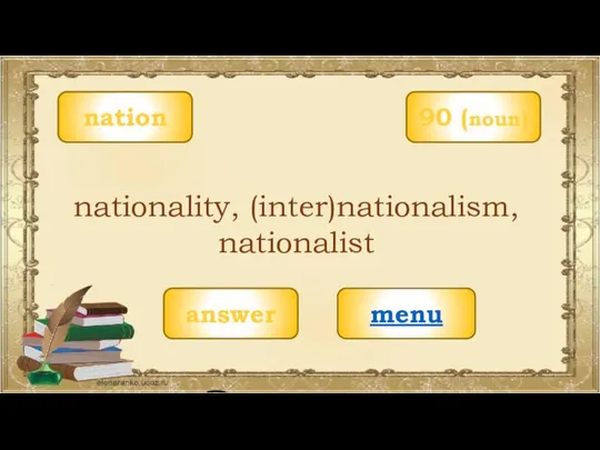 nation menu nationality, (inter)nationalism, nationalist 90 (noun) answer