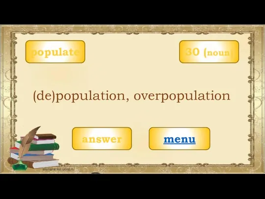 populate menu (de)population, overpopulation 30 (noun) answer