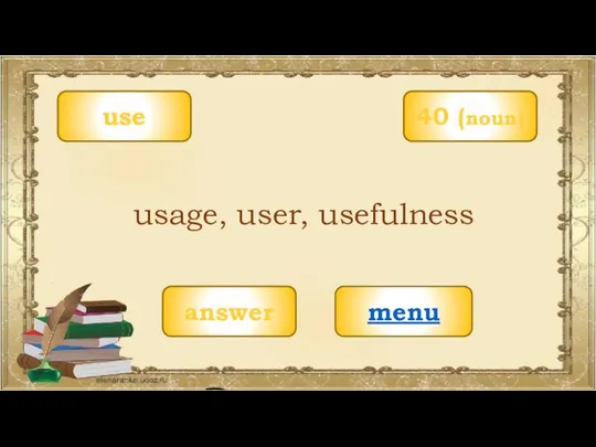 use menu usage, user, usefulness 40 (noun) answer