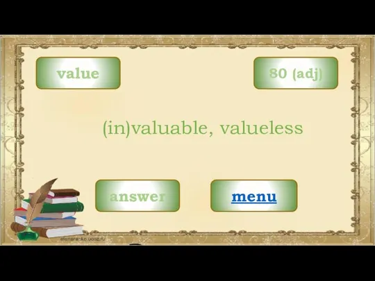 value menu (in)valuable, valueless 80 (adj) answer
