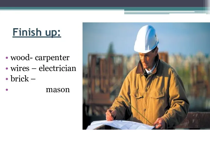 Finish up: wood- carpenter wires – electrician brick – mason