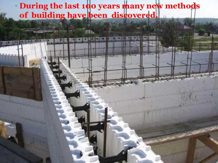 During the last 100 years many new methods of building have been discovered.