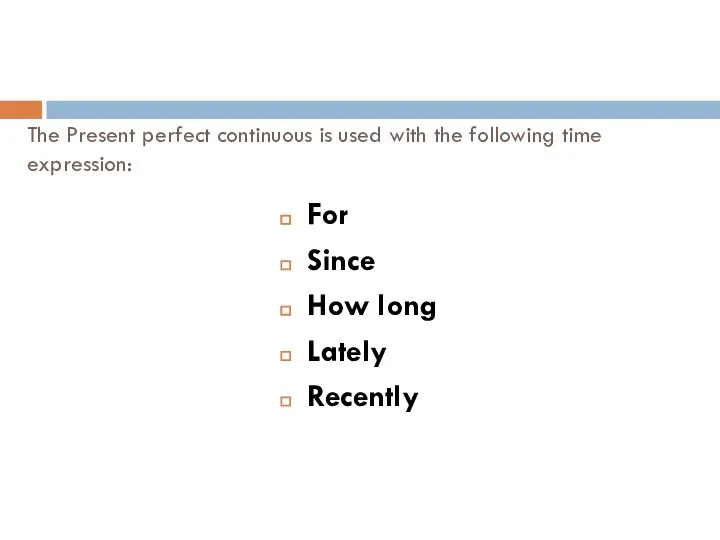 For Since How long Lately Recently The Present perfect continuous is